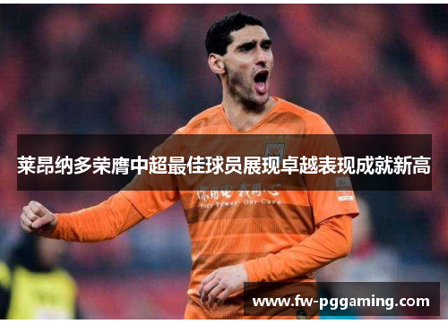 莱昂纳多荣膺中超最佳球员展现卓越表现成就新高