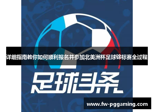 详细指南教你如何顺利报名并参加北美洲杯足球锦标赛全过程 详细指南教你如何顺利报名并参加北美洲杯足球锦标赛全过程