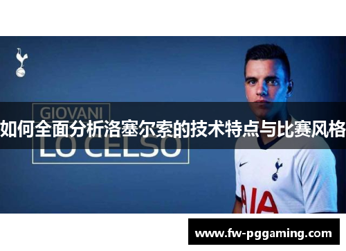 如何全面分析洛塞尔索的技术特点与比赛风格 如何全面分析洛塞尔索的技术特点与比赛风格