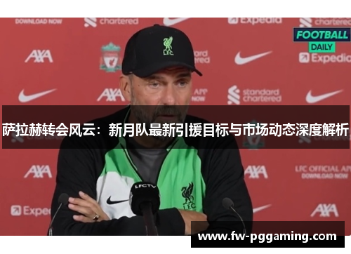 萨拉赫转会风云:新月队最新引援目标与市场动态深度解析 萨拉赫转会风云:新月队最新引援目标与市场动态深度解析