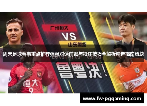 周末足球赛事重点推荐强强对话前瞻与投注技巧全解析精选指南版块 周末足球赛事重点推荐强强对话前瞻与投注技巧全解析精选指南版块