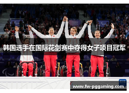 韩国选手在国际花剑赛中夺得女子项目冠军